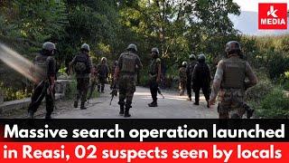 Massive search operation launched in Reasi, 02 suspects seen by locals.Security forces on Job.