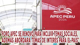 "Foro APEC se renovó para incluir temas sociales, además abordará temas de interés para el país"