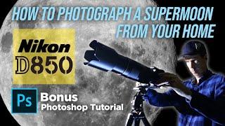 Nikon D850 | How To Photograph A Super Moon From Your Home