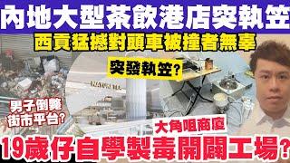 內地大型茶飲香港店突執笠！19歲仔自學製毒大角咀開工場？西貢慘司機遭對頭車猛撼？22-7-2024