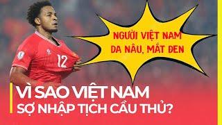 VÌ SAO VIỆT NAM THÍCH NHƯNG SỢ NHẬP TỊCH CẦU THỦ?