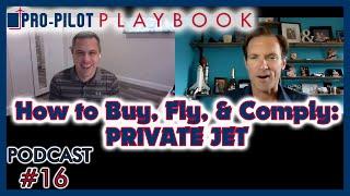 Pro-Pilot Playbook PODCAST #16 // How to Buy, Fly, & Comply: a Private Jet