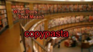 What does copypasta mean?