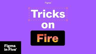 Figma in 5: Tricks on Fire 