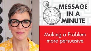 How To Make a Problem More Persuasive | Message in a Minute