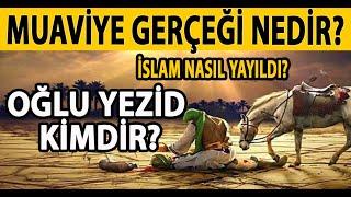 MUAVİYE GERÇEĞİ NEDİR? OĞLU YEZİD KİMDİR? İSLAM NASIL YAYILDI?