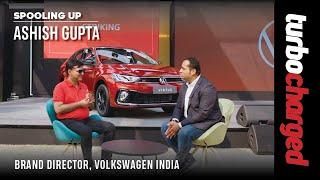 Spooling Up | Ashish Gupta, Brand Director, Volkswagen India on the Virtus and more | TURBOCHARGED