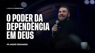 O PODER DA DEPENDÊNCIA EM DEUS - PR ANDRÉ FERNANDES