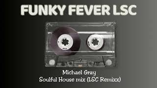 Michael Gray Soulful House mix (LSC Remixx)