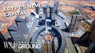 Why Egypt Can’t Afford Its $58B New Capital City | WSJ Breaking Ground