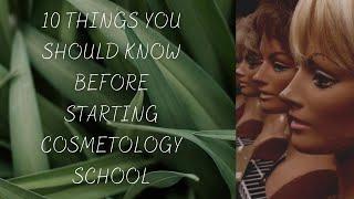 10 THINGS YOU SHOULD KNOW BEFORE STARTING COSMETOLOGY SCHOOL