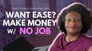 3 Things You Need to Make Money with No Job  | For Black Women Embracing Ease