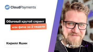 Обычный крутой спринт или фича за 2 недели | Кирилл Яшин CloudPayments