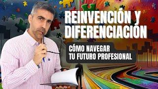 REINVENCIÓN Y DIFERENCIACIÓN: CÓMO NAVEGAR TU FUTURO PROFESIONAL CON ÉXITO