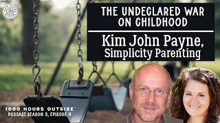 1KHO 36: The Undeclared War on Childhood | Kim John Payne, Simplicity Parenting | The 1KHO Podcast