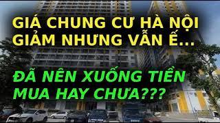 GIÁ CHUNG CƯ HÀ NỘI GIẢM NHƯNG VẪN Ế có nên xuống tiền???