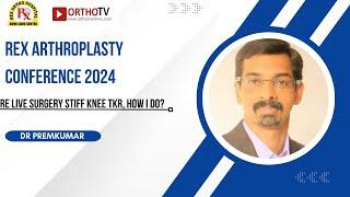 Rex Arthroplasty Conference 2024 : Re live Surgery Stiff Knee TKR, 'How I Do - Dr Premkumar