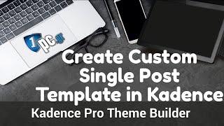 Create a Custom Single Post Template in Kadence Pro | Kadence Theme Builder Tutorial