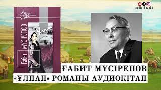 ҒАБИТ МҮСІРЕПОВ - ҰЛПАН РОМАНЫ (ІІ БӨЛІМ) АУДИОКІТАП 2024