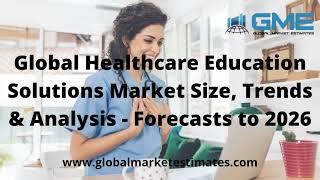 Global Healthcare Education Solutions Market Size, Trends & Analysis - Forecasts to 2026