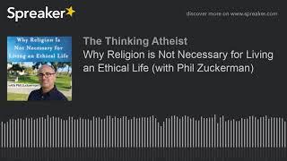 Why Religion is Not Necessary for Living an Ethical Life (with Phil Zuckerman)