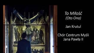 To Miłość (Oto Ona) - Jan Krutul - Chór Centrum Myśli Jana Pawła II