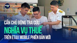 Cần chủ động tra cứu nghĩa vụ thuế trên Etax Mobile phiên bản mới