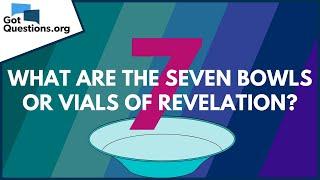 What are the seven bowls / vials of Revelation? | GotQuestions.org