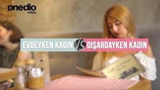 Evdeyken Kadın vs Dışardayken Kadın