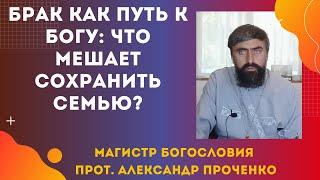 Секрет крепкой семьи и Почему так много разводов?  Прот. Александр Проченко