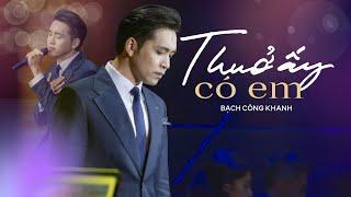 THUỞ ẤY CÓ EM - Bạch Công Khanh | Live at Bến Thành