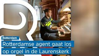 Rotterdamse agent gaat vol op het orgel van de Laurenskerk