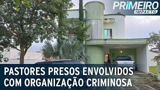 Pastores são presos por lavagem de dinheiro para organização criminosa |Primeiro Impacto (14/02/23)