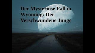 Der Mysteriöse Fall in Wyoming: Der Verschwundene Junge der sich in Luft auflöste