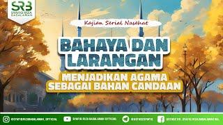 Bahaya & Larangan Menjadikan Agama Sebagai Bahan Candaan - Ustadz Dr. Syafiq Riza Basalamah M.A