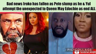 Bad news Iroko has fallen as Pete slump as he & Yul attempt the unexpected to May Edochie as end ALL