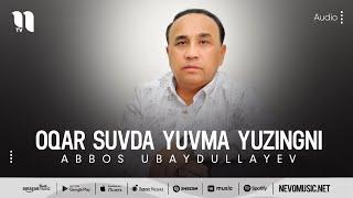 Abbos Ubaydullayev - Oqar suvda yuvma yuzingni (audio)