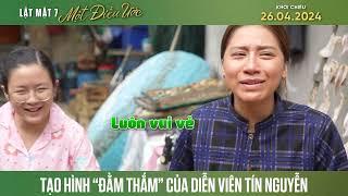 LẬT MẶT 7: MỘT ĐIỀU ƯỚC | Hậu trường tạo hình “đằm thắm” của diễn viên Tín Nguyễn