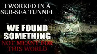 "I worked in a sub-sea tunnel. We found something not meant for this world" Creepypasta