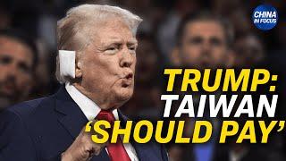 Trump: Taiwan Should Pay the US for Its Defense | China in Focus