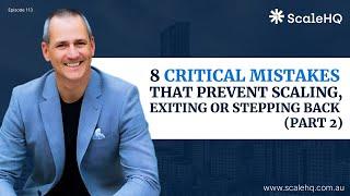 114 - The 8 Critical Mistakes Founders Make That Prevent Scaling, Exiting or Stepping Back. Part 2