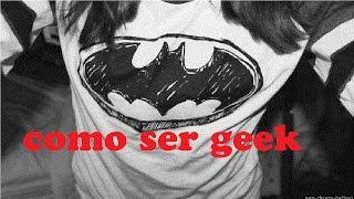 Como ser geek !