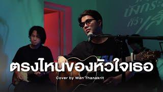 ตรงไหนของหัวใจเธอ - ดัง พันกร | Cover by Wan Thanakrit