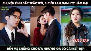 Chuyện Tình Trắc Trở, Hết Bị Tiểu Tam Ganh Tỵ Hãm Hại Đến Mẹ Chồng Khó Ưa Nhưng Đã Có Cái Kết Đẹp