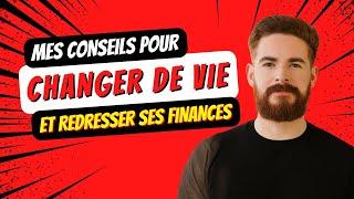 Mes Conseils Pour Changer de Vie et Redresser ses Finances