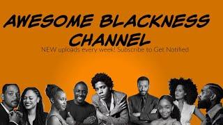 WELCOME to The AWESOME BLACKNESS CHANNEL 2019 