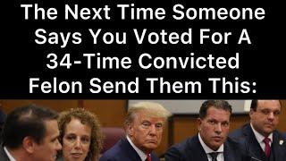 The Next Time Someone Says You Voted For A “34-Time Convicted Felon” Send Them This: