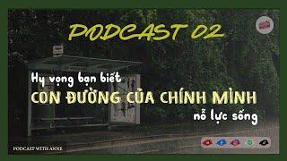 [Podcast 02] HY VỌNG BẠN BIẾT ĐƯỢC CON ĐƯỜNG CỦA CHÍNH MÌNH, NỖ LỰC SỐNG| Podcast with Anne