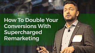 Dev Basu - How To Double Your Conversions With Supercharged Remarketing