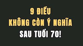 9 Điều không còn ý nghĩa sau tuổi 70!